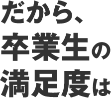 だから、卒業者の満足度は